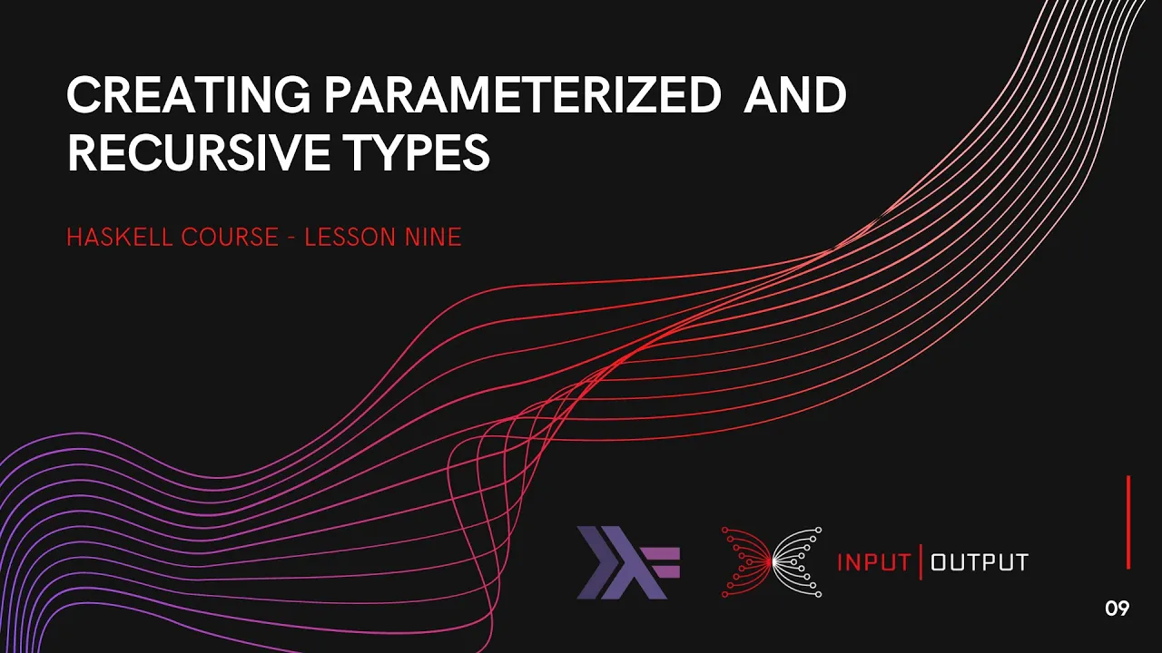 Haskell Course - Lesson 9 - Creating Parameterized and Recursive Types